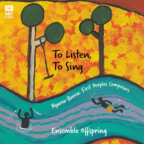To Listen, To Sing – Ngarra-Burria: First Peoples Composers