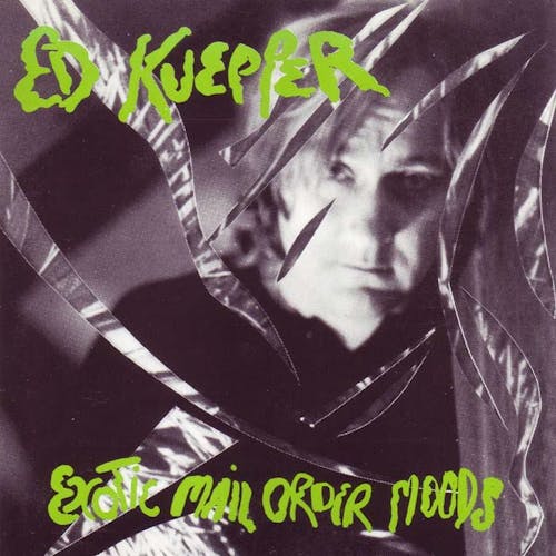 The Exotic Mail Order Moods Of Ed Kuepper