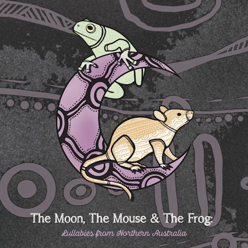 The Moon, The Mouse & The Frog: Lullabies from Northern Australia